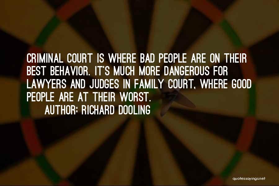 Richard Dooling Quotes: Criminal Court Is Where Bad People Are On Their Best Behavior. It's Much More Dangerous For Lawyers And Judges In