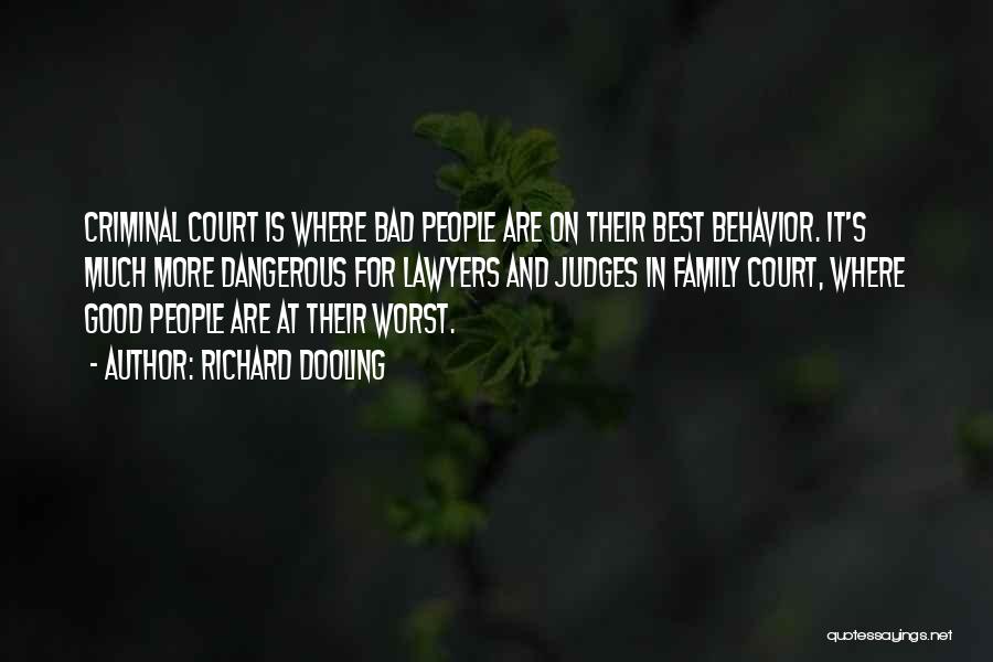 Richard Dooling Quotes: Criminal Court Is Where Bad People Are On Their Best Behavior. It's Much More Dangerous For Lawyers And Judges In