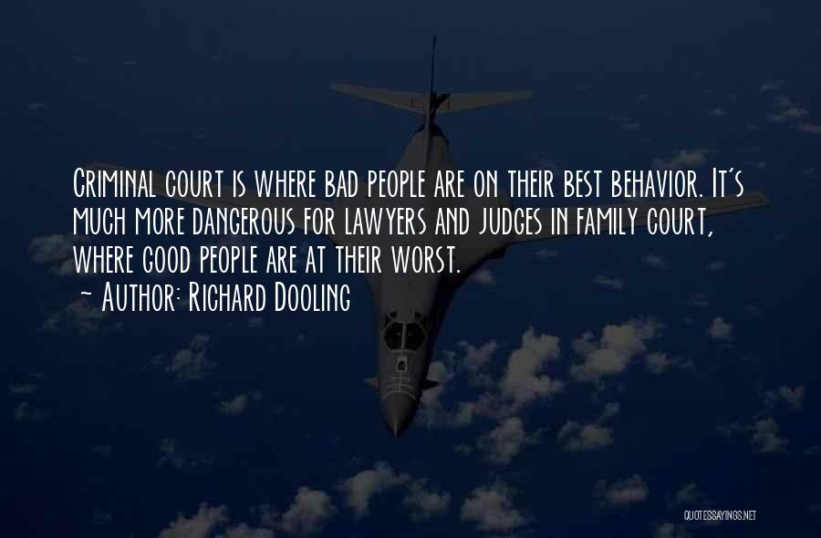 Richard Dooling Quotes: Criminal Court Is Where Bad People Are On Their Best Behavior. It's Much More Dangerous For Lawyers And Judges In