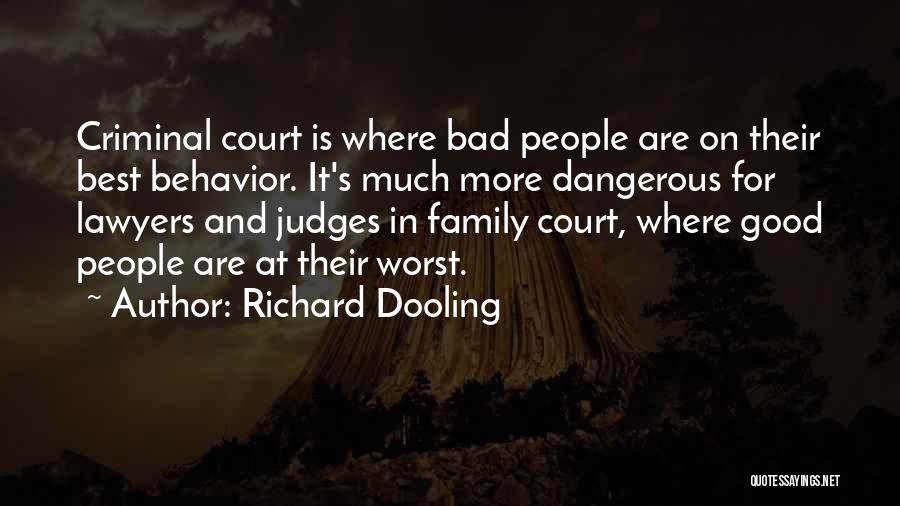 Richard Dooling Quotes: Criminal Court Is Where Bad People Are On Their Best Behavior. It's Much More Dangerous For Lawyers And Judges In