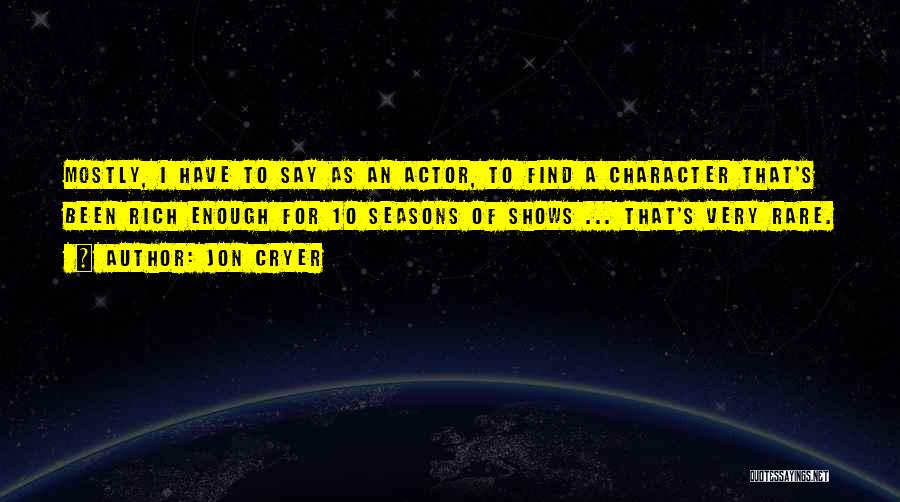 Jon Cryer Quotes: Mostly, I Have To Say As An Actor, To Find A Character That's Been Rich Enough For 10 Seasons Of