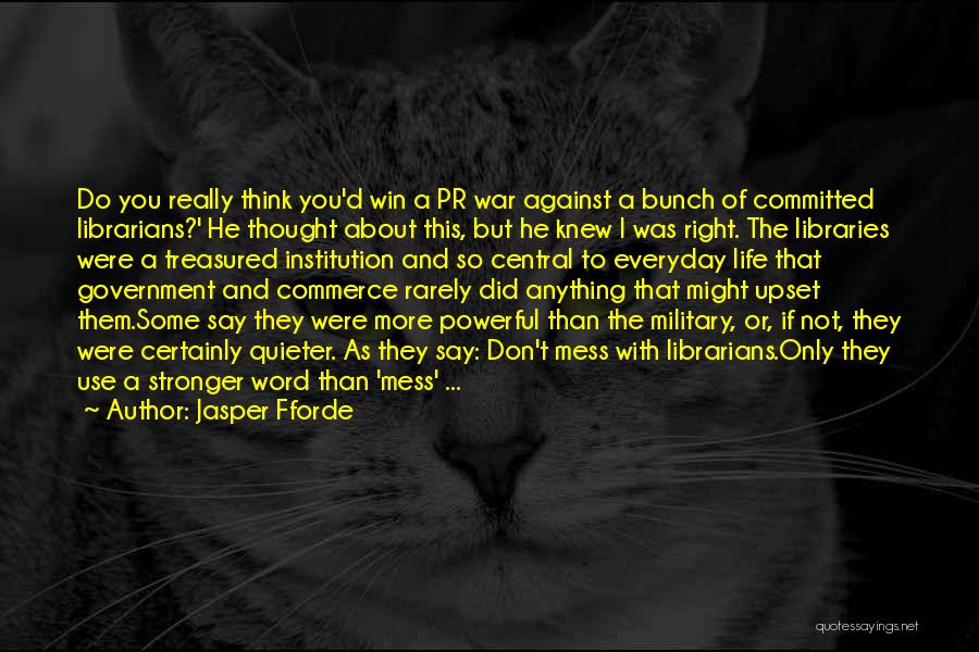 Jasper Fforde Quotes: Do You Really Think You'd Win A Pr War Against A Bunch Of Committed Librarians?' He Thought About This, But