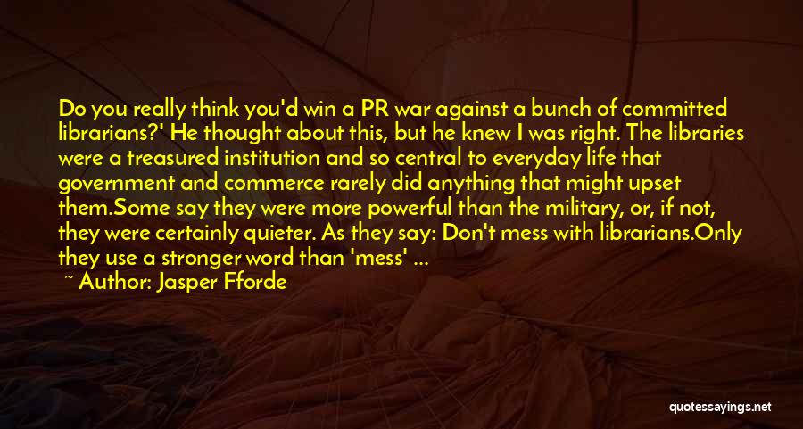 Jasper Fforde Quotes: Do You Really Think You'd Win A Pr War Against A Bunch Of Committed Librarians?' He Thought About This, But