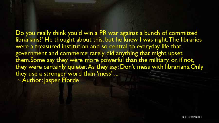 Jasper Fforde Quotes: Do You Really Think You'd Win A Pr War Against A Bunch Of Committed Librarians?' He Thought About This, But