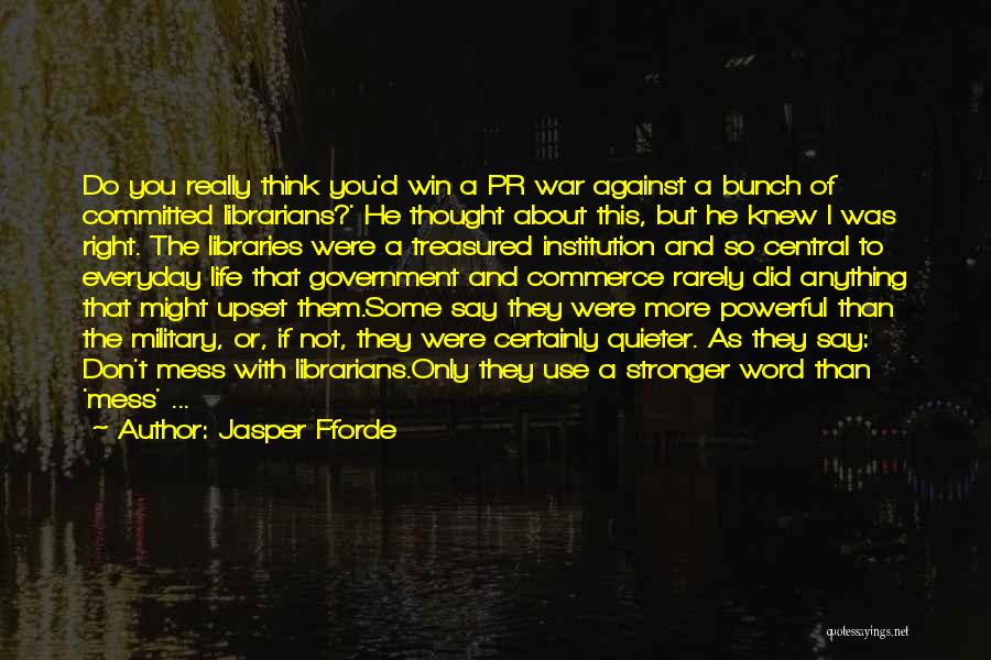 Jasper Fforde Quotes: Do You Really Think You'd Win A Pr War Against A Bunch Of Committed Librarians?' He Thought About This, But