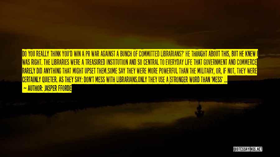 Jasper Fforde Quotes: Do You Really Think You'd Win A Pr War Against A Bunch Of Committed Librarians?' He Thought About This, But