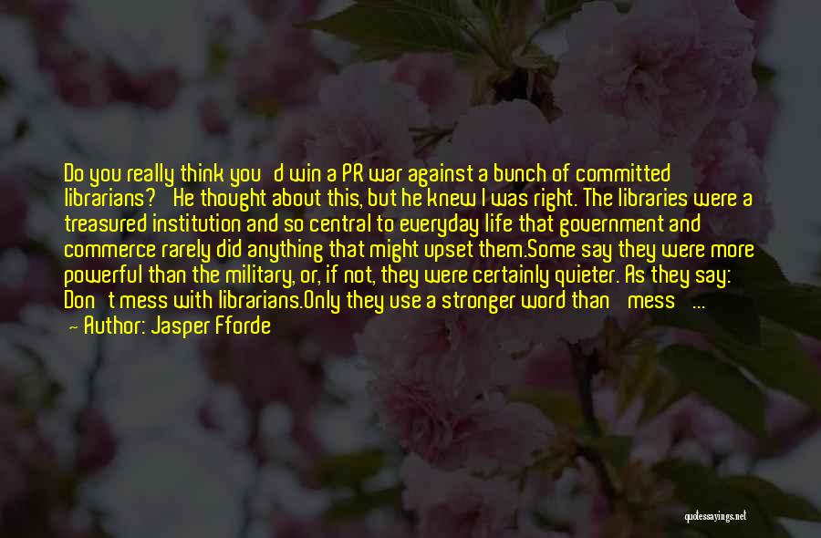 Jasper Fforde Quotes: Do You Really Think You'd Win A Pr War Against A Bunch Of Committed Librarians?' He Thought About This, But