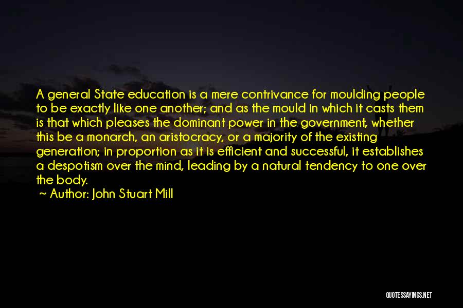 John Stuart Mill Quotes: A General State Education Is A Mere Contrivance For Moulding People To Be Exactly Like One Another; And As The