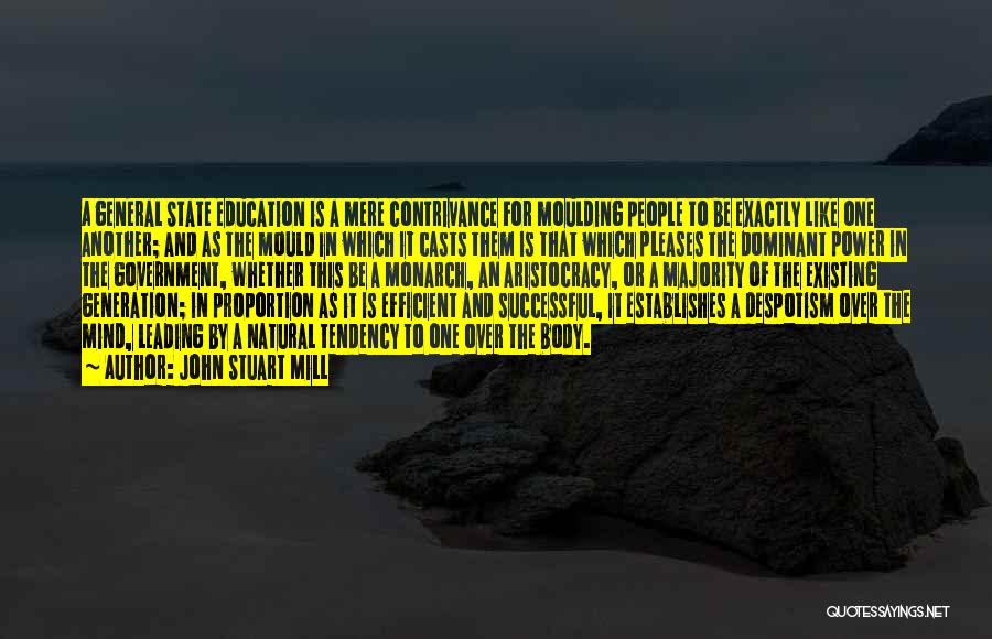 John Stuart Mill Quotes: A General State Education Is A Mere Contrivance For Moulding People To Be Exactly Like One Another; And As The