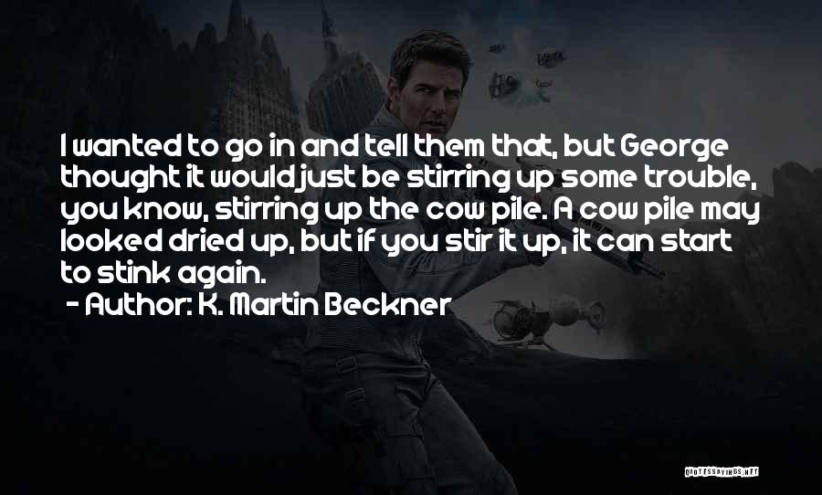 K. Martin Beckner Quotes: I Wanted To Go In And Tell Them That, But George Thought It Would Just Be Stirring Up Some Trouble,