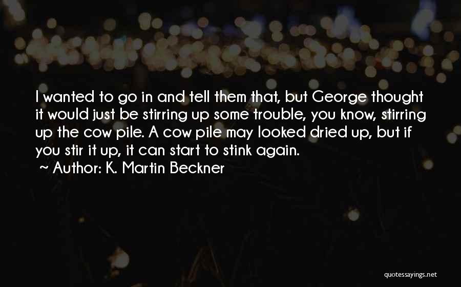 K. Martin Beckner Quotes: I Wanted To Go In And Tell Them That, But George Thought It Would Just Be Stirring Up Some Trouble,