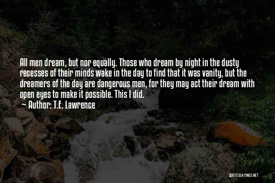 T.E. Lawrence Quotes: All Men Dream, But Nor Equally. Those Who Dream By Night In The Dusty Recesses Of Their Minds Wake In