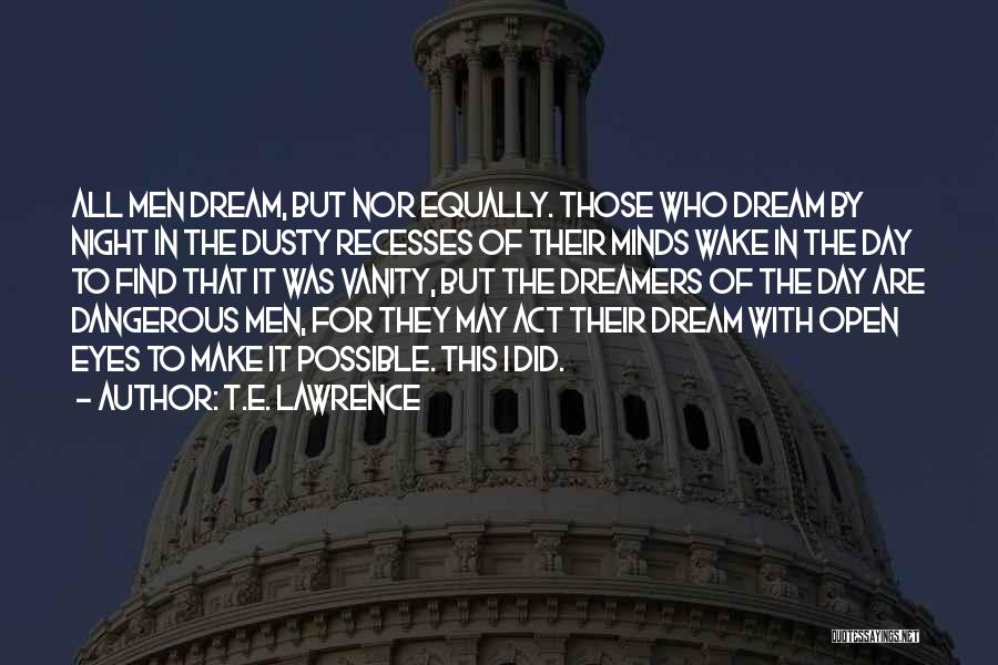 T.E. Lawrence Quotes: All Men Dream, But Nor Equally. Those Who Dream By Night In The Dusty Recesses Of Their Minds Wake In