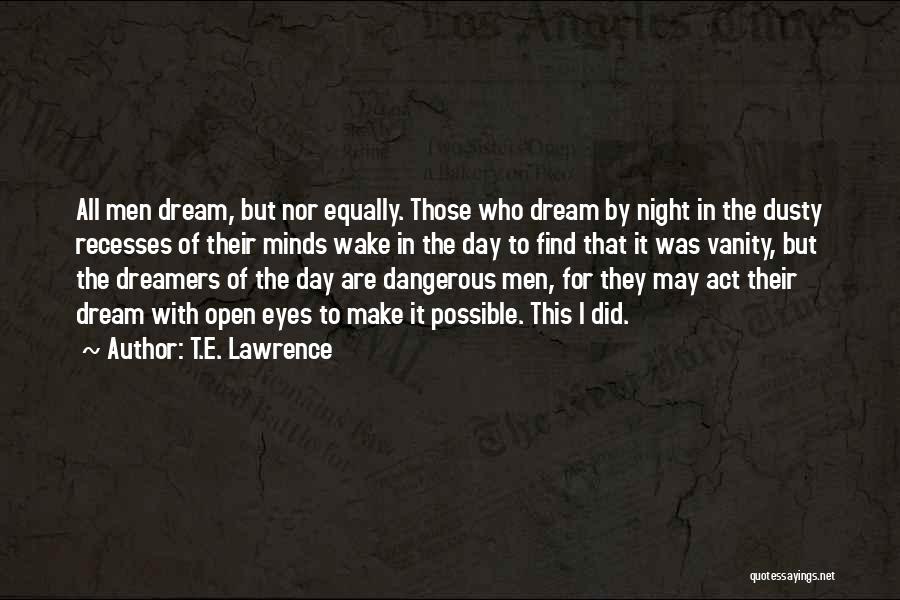 T.E. Lawrence Quotes: All Men Dream, But Nor Equally. Those Who Dream By Night In The Dusty Recesses Of Their Minds Wake In