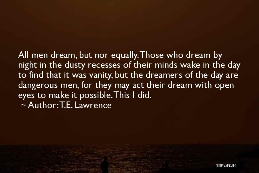 T.E. Lawrence Quotes: All Men Dream, But Nor Equally. Those Who Dream By Night In The Dusty Recesses Of Their Minds Wake In