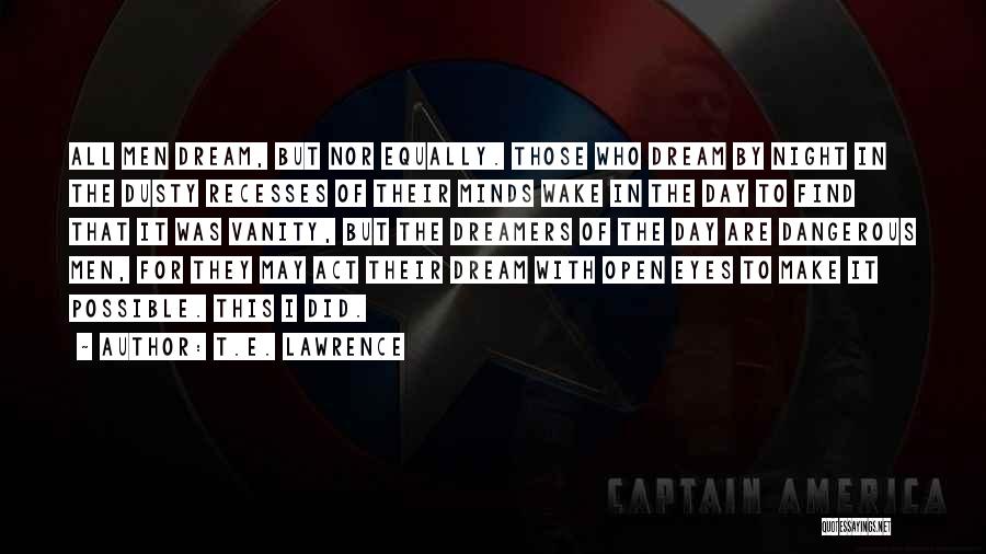 T.E. Lawrence Quotes: All Men Dream, But Nor Equally. Those Who Dream By Night In The Dusty Recesses Of Their Minds Wake In