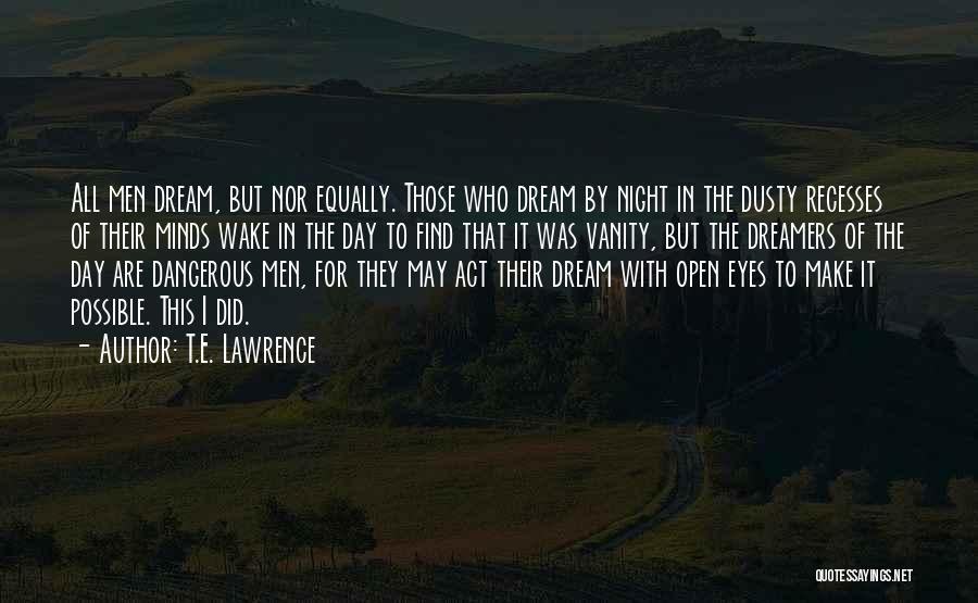 T.E. Lawrence Quotes: All Men Dream, But Nor Equally. Those Who Dream By Night In The Dusty Recesses Of Their Minds Wake In