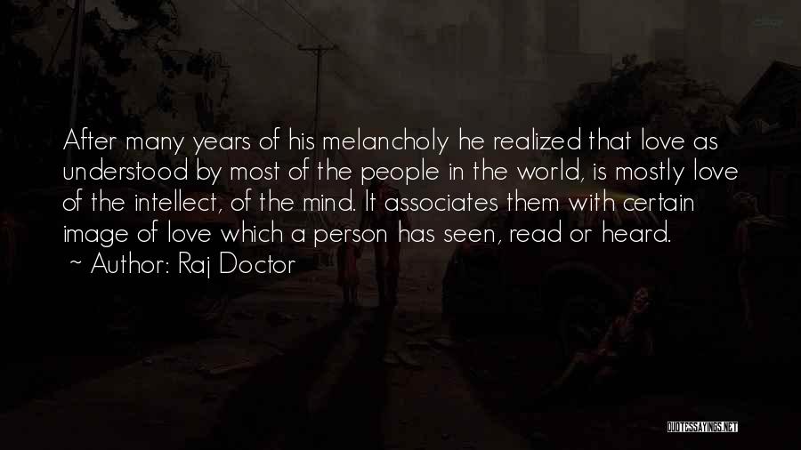 Raj Doctor Quotes: After Many Years Of His Melancholy He Realized That Love As Understood By Most Of The People In The World,