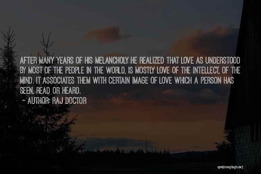 Raj Doctor Quotes: After Many Years Of His Melancholy He Realized That Love As Understood By Most Of The People In The World,