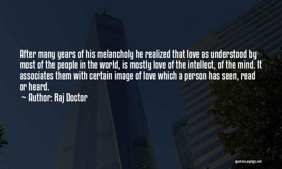 Raj Doctor Quotes: After Many Years Of His Melancholy He Realized That Love As Understood By Most Of The People In The World,