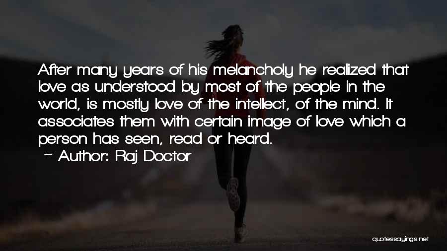 Raj Doctor Quotes: After Many Years Of His Melancholy He Realized That Love As Understood By Most Of The People In The World,