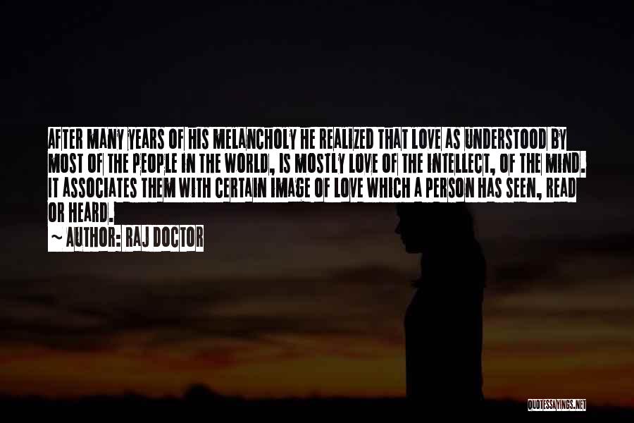 Raj Doctor Quotes: After Many Years Of His Melancholy He Realized That Love As Understood By Most Of The People In The World,