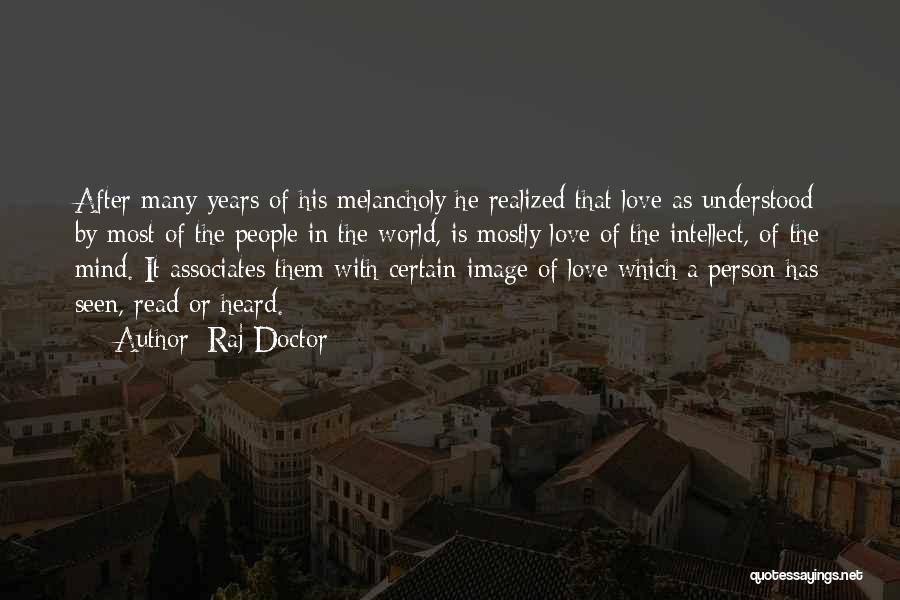 Raj Doctor Quotes: After Many Years Of His Melancholy He Realized That Love As Understood By Most Of The People In The World,