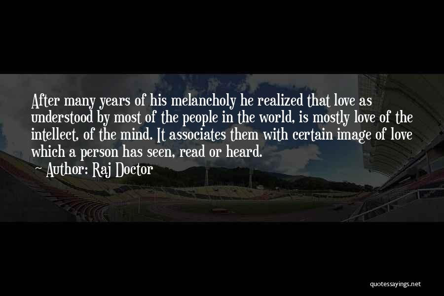 Raj Doctor Quotes: After Many Years Of His Melancholy He Realized That Love As Understood By Most Of The People In The World,