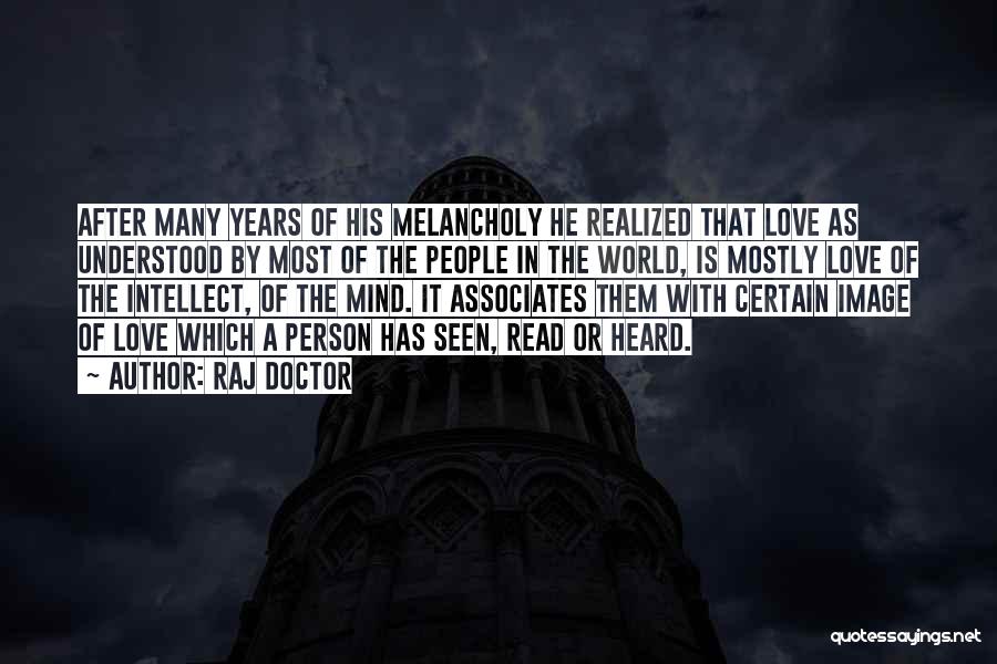 Raj Doctor Quotes: After Many Years Of His Melancholy He Realized That Love As Understood By Most Of The People In The World,