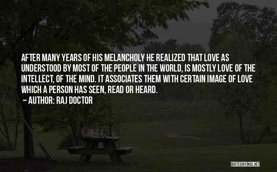 Raj Doctor Quotes: After Many Years Of His Melancholy He Realized That Love As Understood By Most Of The People In The World,