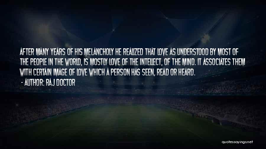 Raj Doctor Quotes: After Many Years Of His Melancholy He Realized That Love As Understood By Most Of The People In The World,