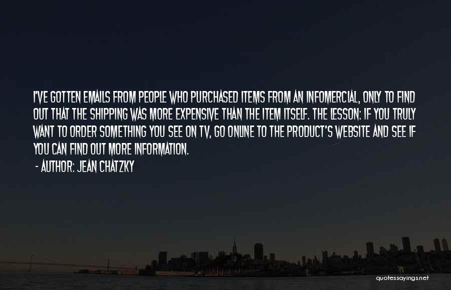 Jean Chatzky Quotes: I've Gotten Emails From People Who Purchased Items From An Infomercial, Only To Find Out That The Shipping Was More