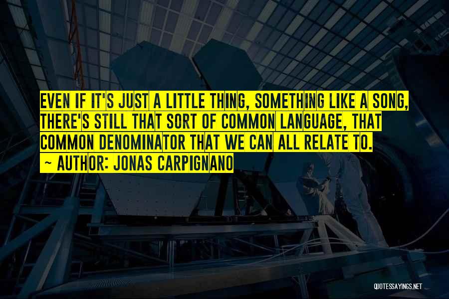 Jonas Carpignano Quotes: Even If It's Just A Little Thing, Something Like A Song, There's Still That Sort Of Common Language, That Common