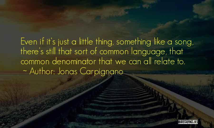 Jonas Carpignano Quotes: Even If It's Just A Little Thing, Something Like A Song, There's Still That Sort Of Common Language, That Common