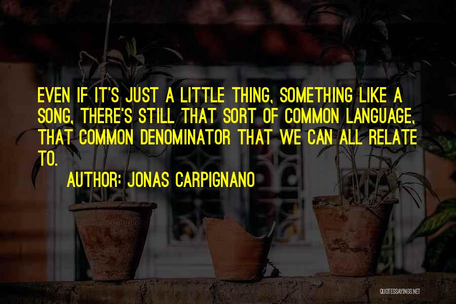 Jonas Carpignano Quotes: Even If It's Just A Little Thing, Something Like A Song, There's Still That Sort Of Common Language, That Common