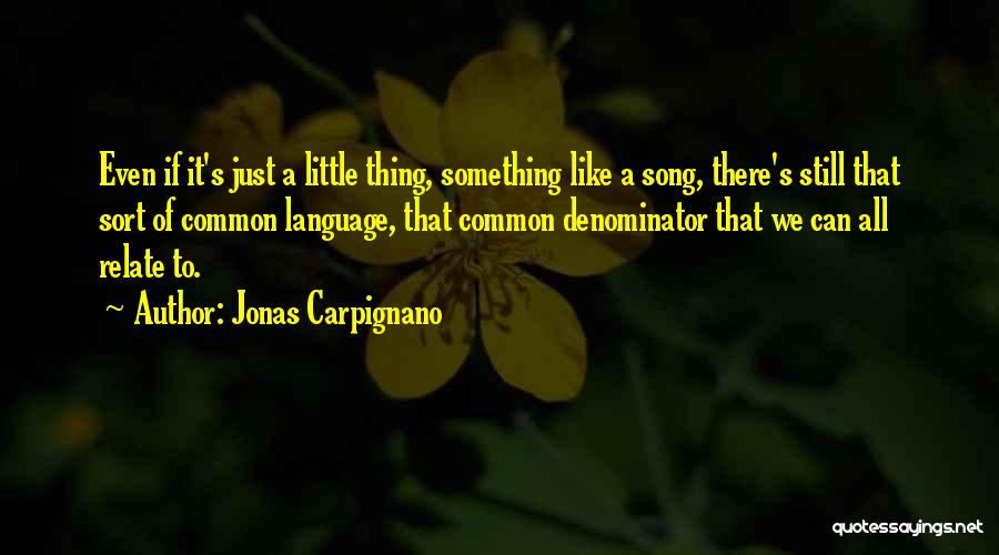 Jonas Carpignano Quotes: Even If It's Just A Little Thing, Something Like A Song, There's Still That Sort Of Common Language, That Common