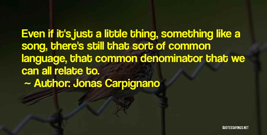 Jonas Carpignano Quotes: Even If It's Just A Little Thing, Something Like A Song, There's Still That Sort Of Common Language, That Common