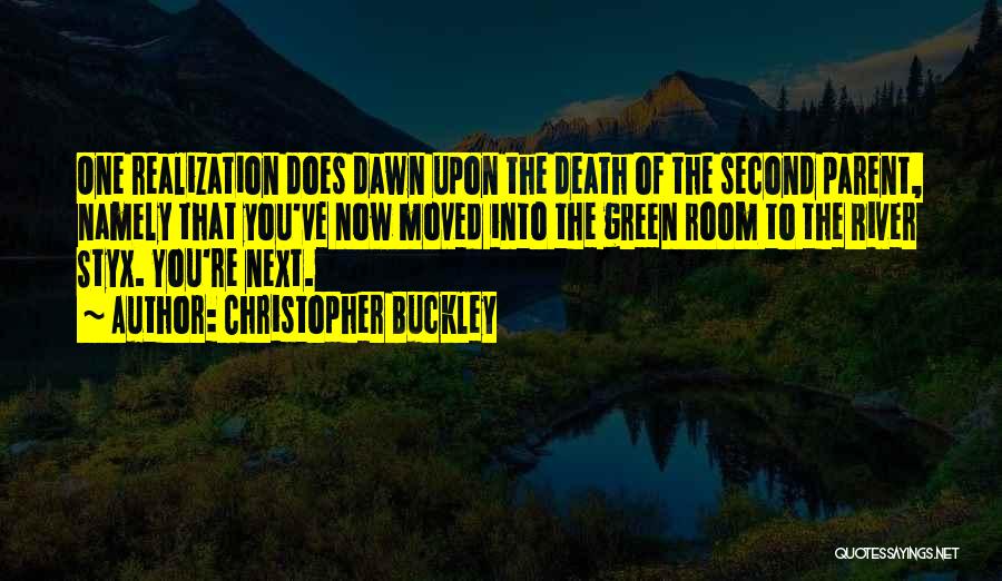 Christopher Buckley Quotes: One Realization Does Dawn Upon The Death Of The Second Parent, Namely That You've Now Moved Into The Green Room