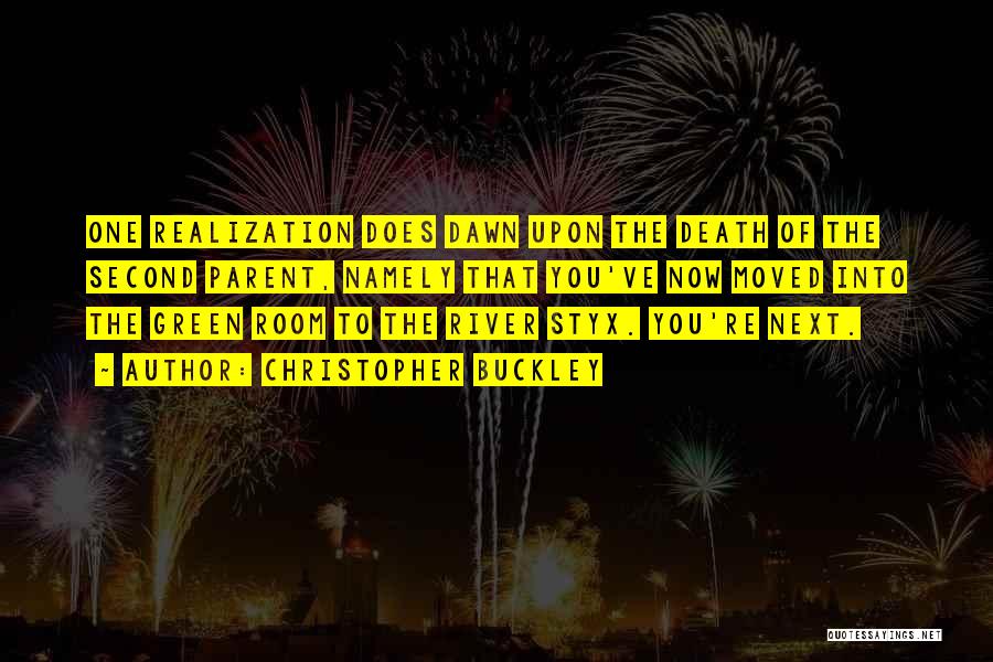 Christopher Buckley Quotes: One Realization Does Dawn Upon The Death Of The Second Parent, Namely That You've Now Moved Into The Green Room