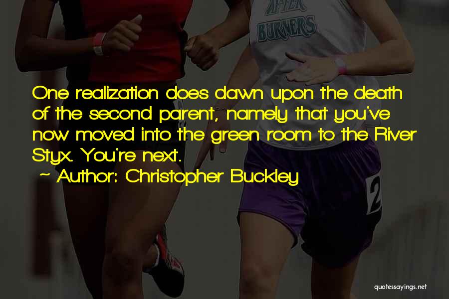 Christopher Buckley Quotes: One Realization Does Dawn Upon The Death Of The Second Parent, Namely That You've Now Moved Into The Green Room