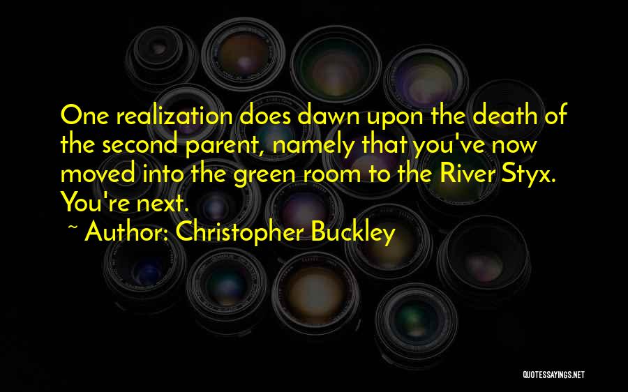 Christopher Buckley Quotes: One Realization Does Dawn Upon The Death Of The Second Parent, Namely That You've Now Moved Into The Green Room