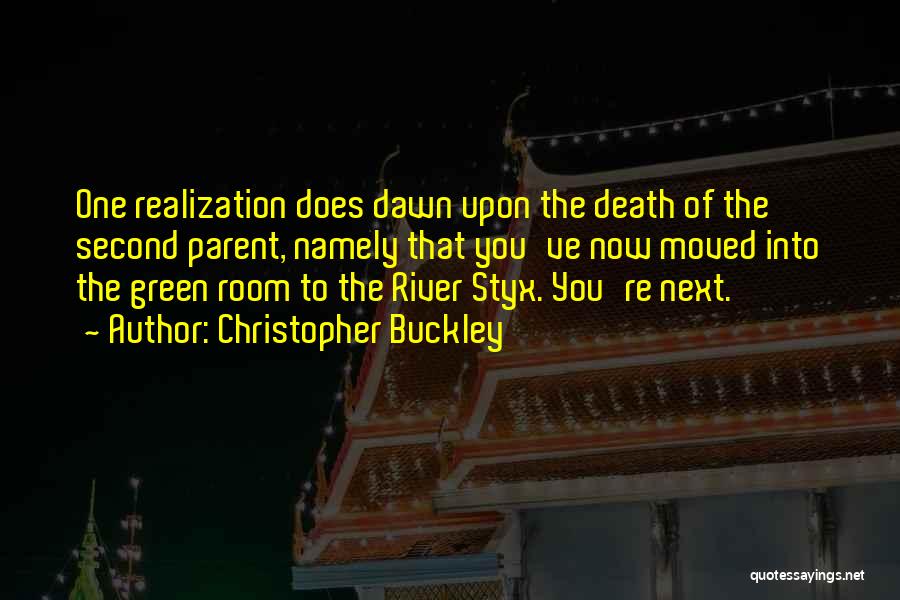 Christopher Buckley Quotes: One Realization Does Dawn Upon The Death Of The Second Parent, Namely That You've Now Moved Into The Green Room