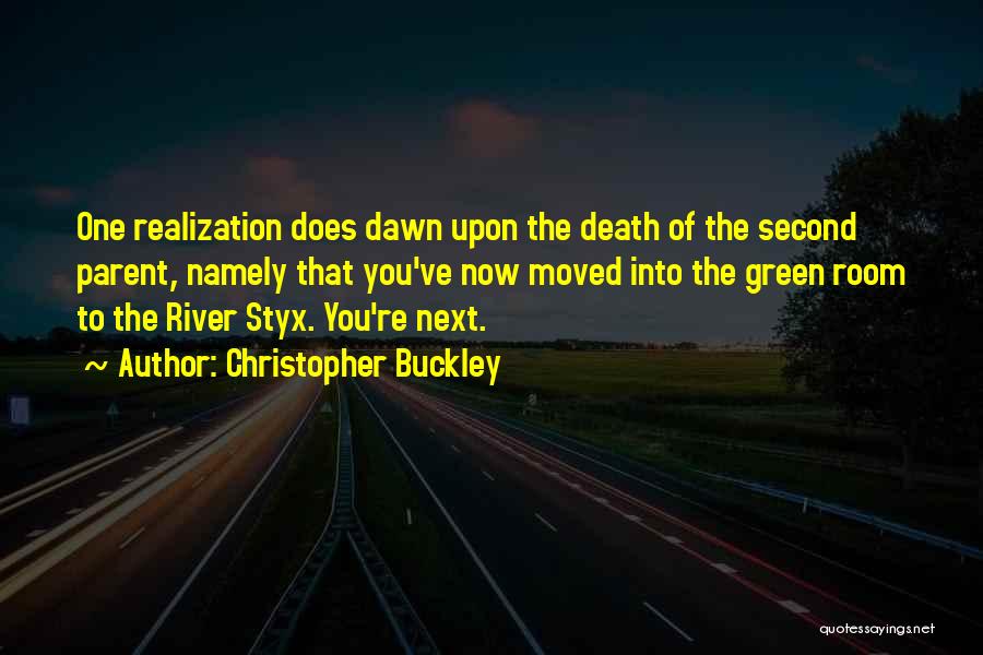 Christopher Buckley Quotes: One Realization Does Dawn Upon The Death Of The Second Parent, Namely That You've Now Moved Into The Green Room