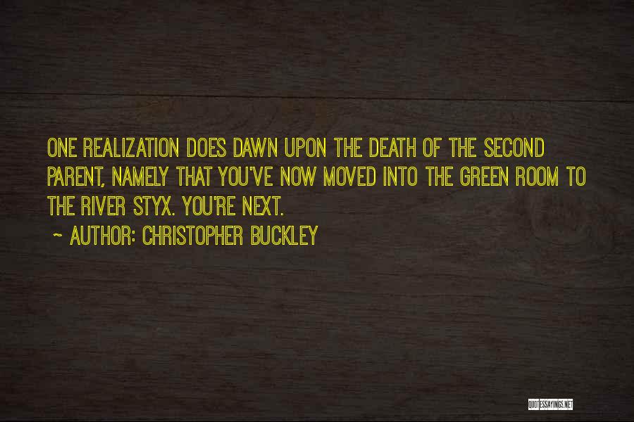 Christopher Buckley Quotes: One Realization Does Dawn Upon The Death Of The Second Parent, Namely That You've Now Moved Into The Green Room