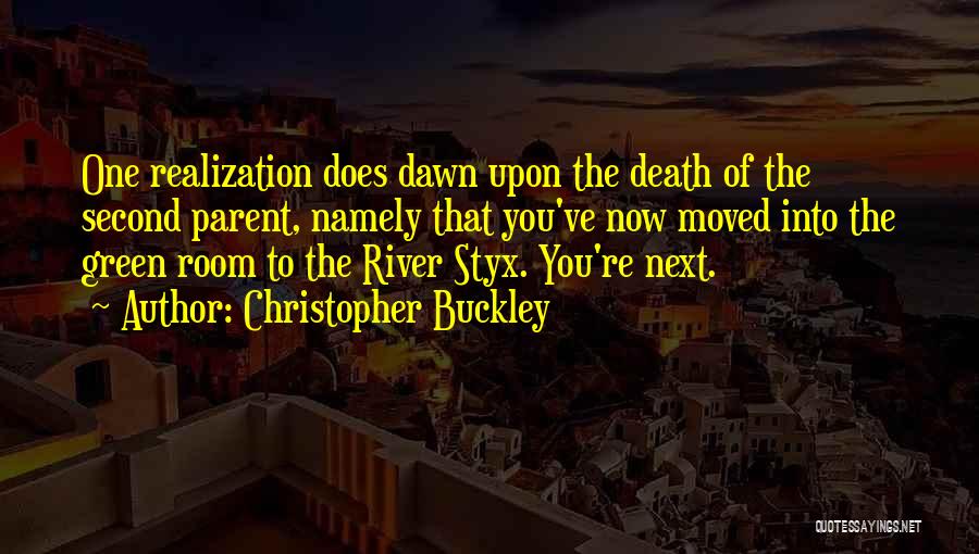 Christopher Buckley Quotes: One Realization Does Dawn Upon The Death Of The Second Parent, Namely That You've Now Moved Into The Green Room