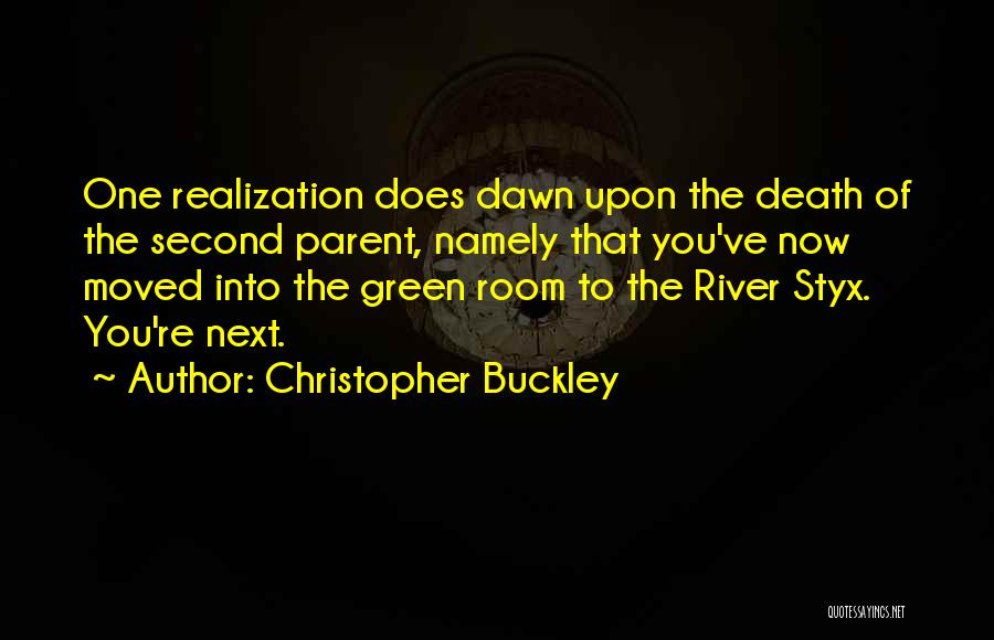 Christopher Buckley Quotes: One Realization Does Dawn Upon The Death Of The Second Parent, Namely That You've Now Moved Into The Green Room