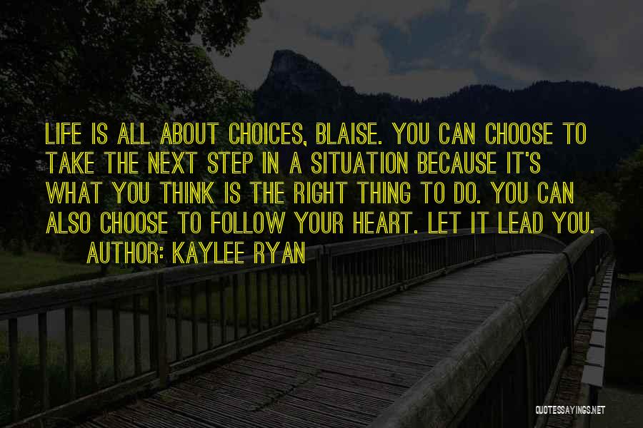 Kaylee Ryan Quotes: Life Is All About Choices, Blaise. You Can Choose To Take The Next Step In A Situation Because It's What