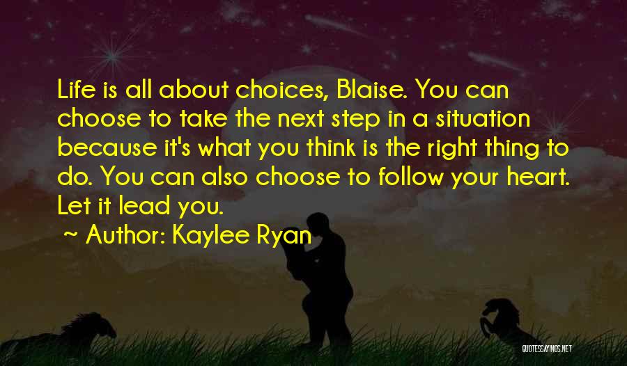 Kaylee Ryan Quotes: Life Is All About Choices, Blaise. You Can Choose To Take The Next Step In A Situation Because It's What