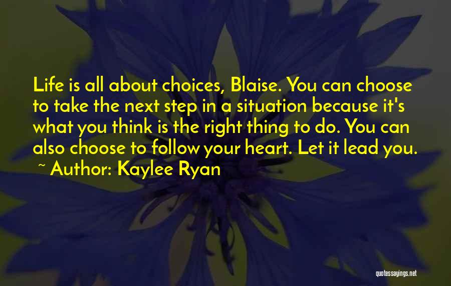 Kaylee Ryan Quotes: Life Is All About Choices, Blaise. You Can Choose To Take The Next Step In A Situation Because It's What