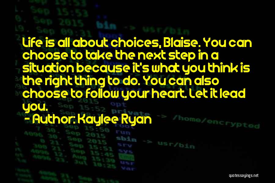 Kaylee Ryan Quotes: Life Is All About Choices, Blaise. You Can Choose To Take The Next Step In A Situation Because It's What